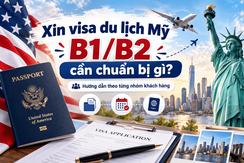 Xin visa du lịch Mỹ B1/B2 cần chuẩn bị gì? Hướng dẫn theo từng nhóm khách hàng